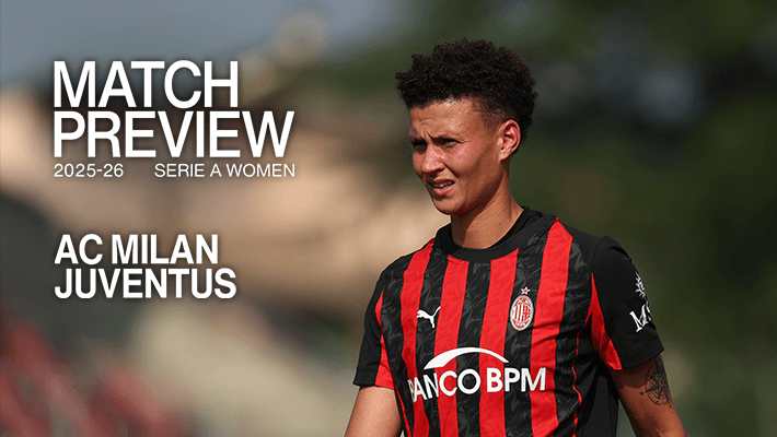SERIE A WOMEN, AC MILAN v JUVENTUS: MATCH PREVIEW